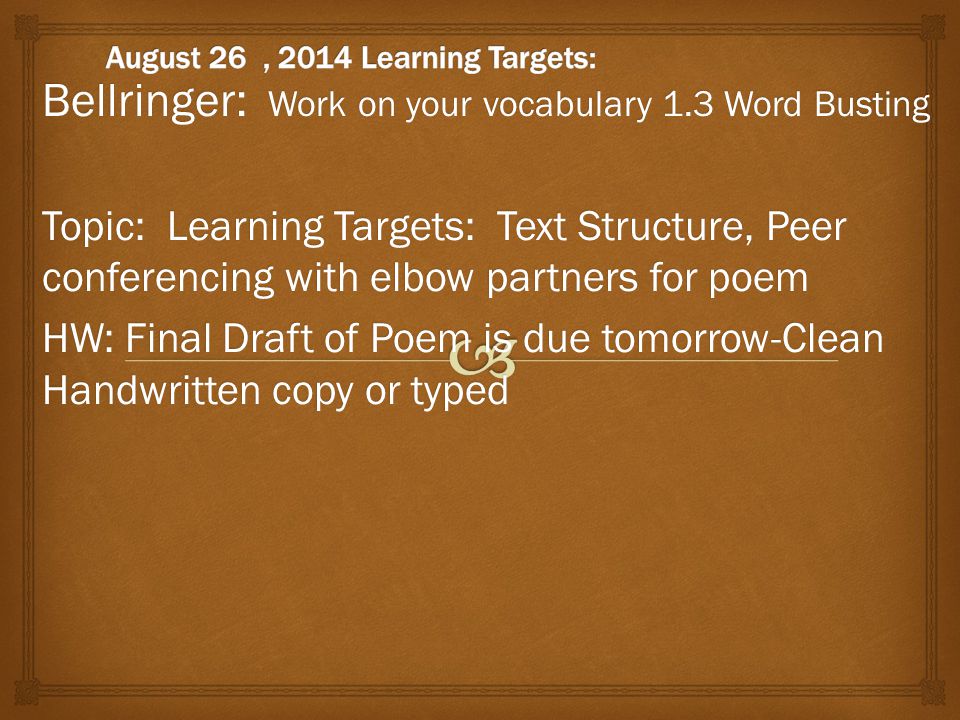Bellringer: Work on your vocabulary 1.3 Word Busting Topic: Learning Targets: Text Structure, Peer conferencing with elbow partners for poem HW: Final Draft of Poem is due tomorrow-Clean Handwritten copy or typed