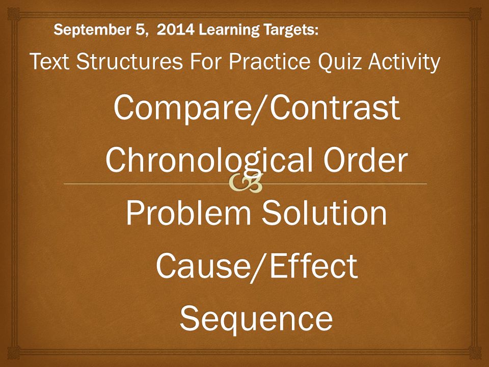 Text Structures For Practice Quiz Activity Compare/Contrast Chronological Order Problem Solution Cause/EffectSequence