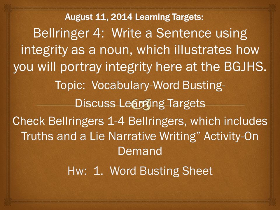 Bellringer 4: Write a Sentence using integrity as a noun, which illustrates how you will portray integrity here at the BGJHS.