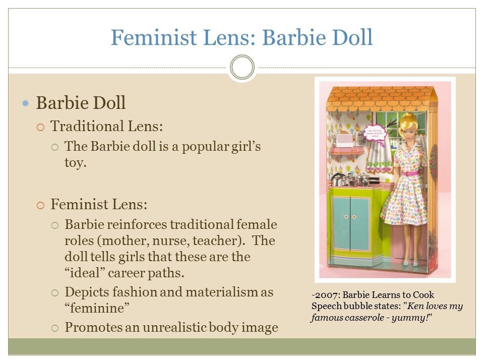 Feminist Lens: Barbie Doll Barbie Doll  Traditional Lens:  The Barbie doll is a popular girl’s toy.