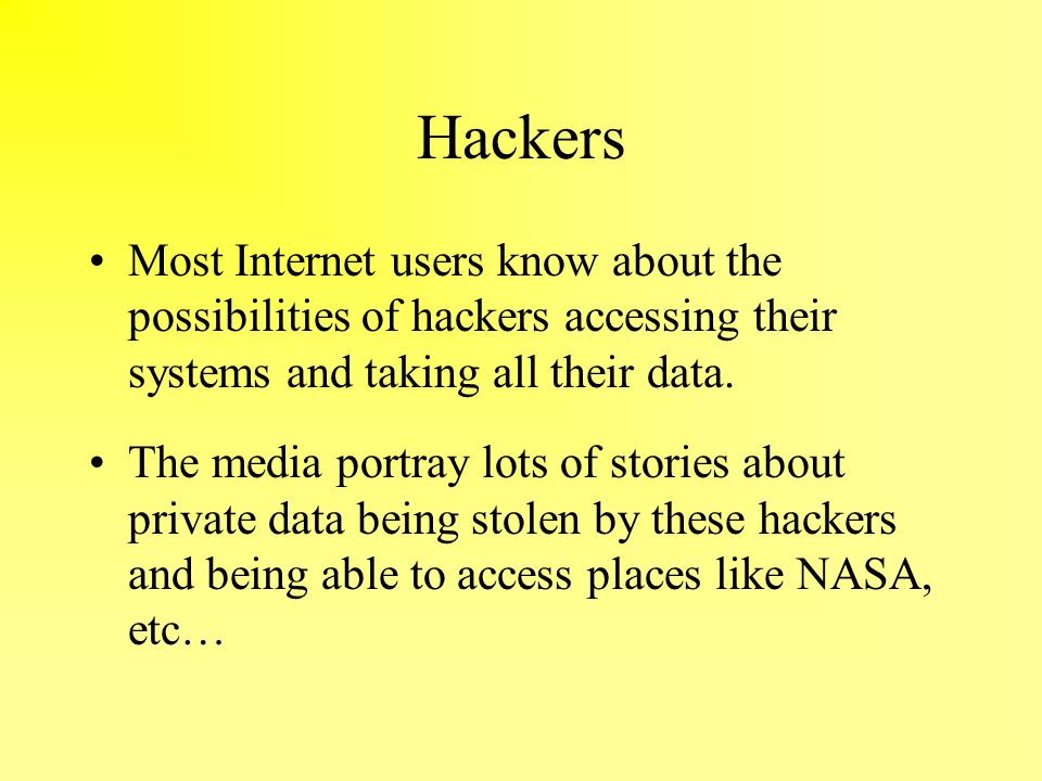 Hackers Most Internet users know about the possibilities of hackers accessing their systems and taking all their data.