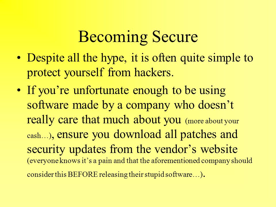 Becoming Secure Despite all the hype, it is often quite simple to protect yourself from hackers.