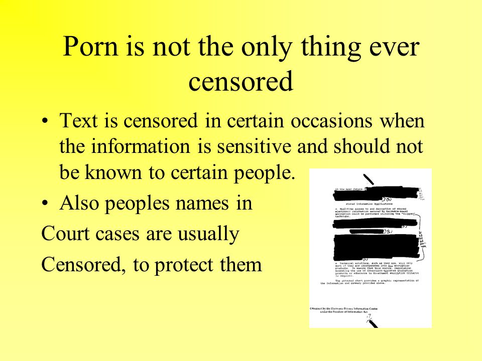 Porn is not the only thing ever censored Text is censored in certain occasions when the information is sensitive and should not be known to certain people.