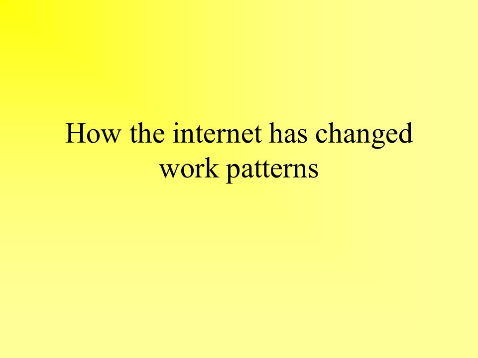 How the internet has changed work patterns