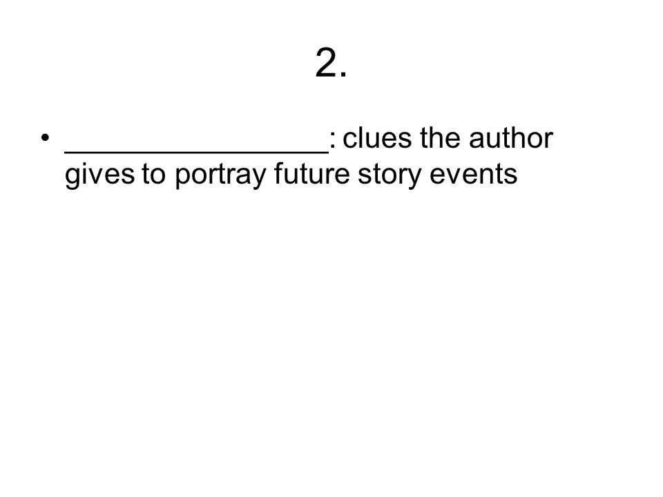 2. ________________: clues the author gives to portray future story events
