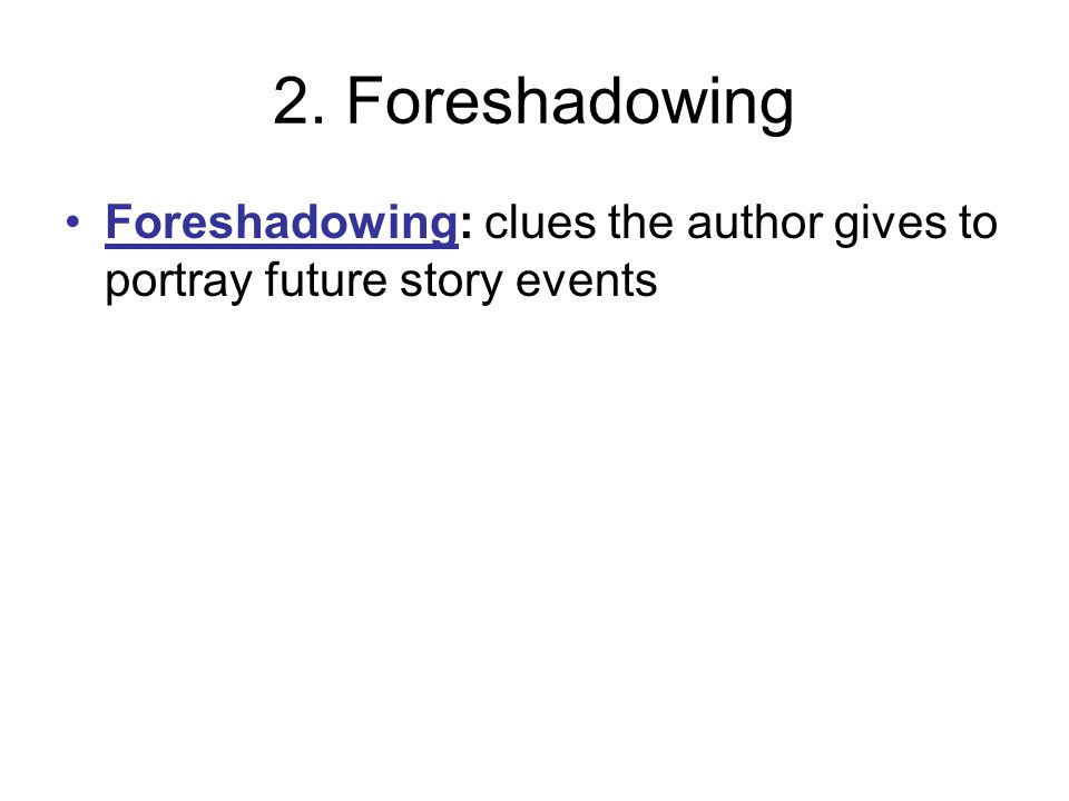 2. Foreshadowing Foreshadowing: clues the author gives to portray future story events