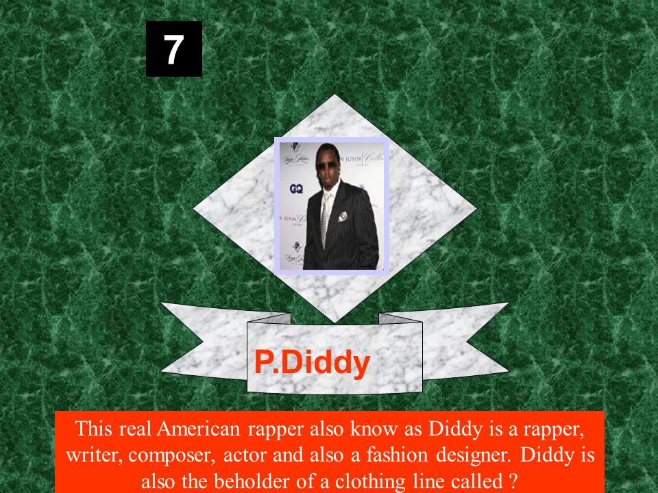 7 This real American rapper also know as Diddy is a rapper, writer, composer, actor and also a fashion designer.
