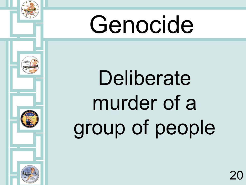 Genocide Deliberate murder of a group of people 20