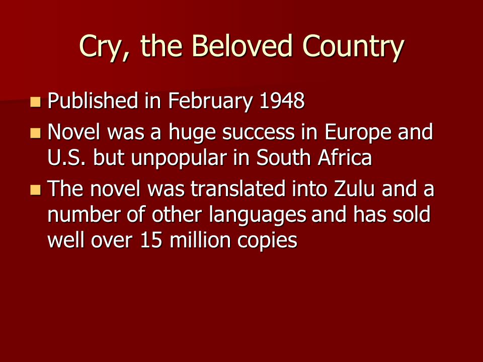 Cry, the Beloved Country Published in February 1948 Published in February 1948 Novel was a huge success in Europe and U.S.