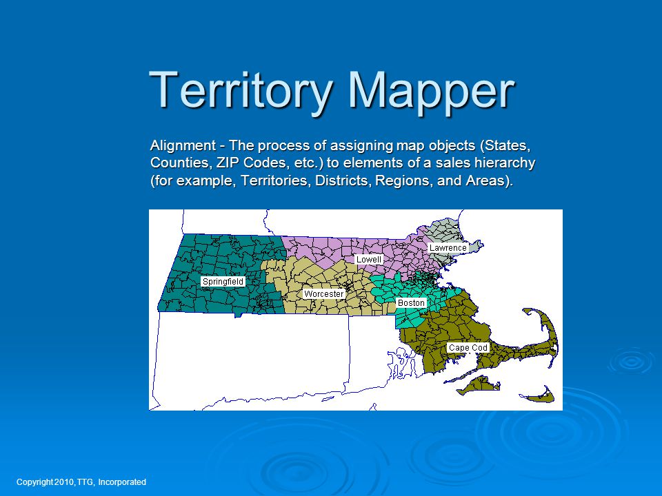 Territory Mapper Copyright 2010, TTG, Incorporated Alignment - The process of assigning map objects (States, Counties, ZIP Codes, etc.) to elements of a sales hierarchy (for example, Territories, Districts, Regions, and Areas).