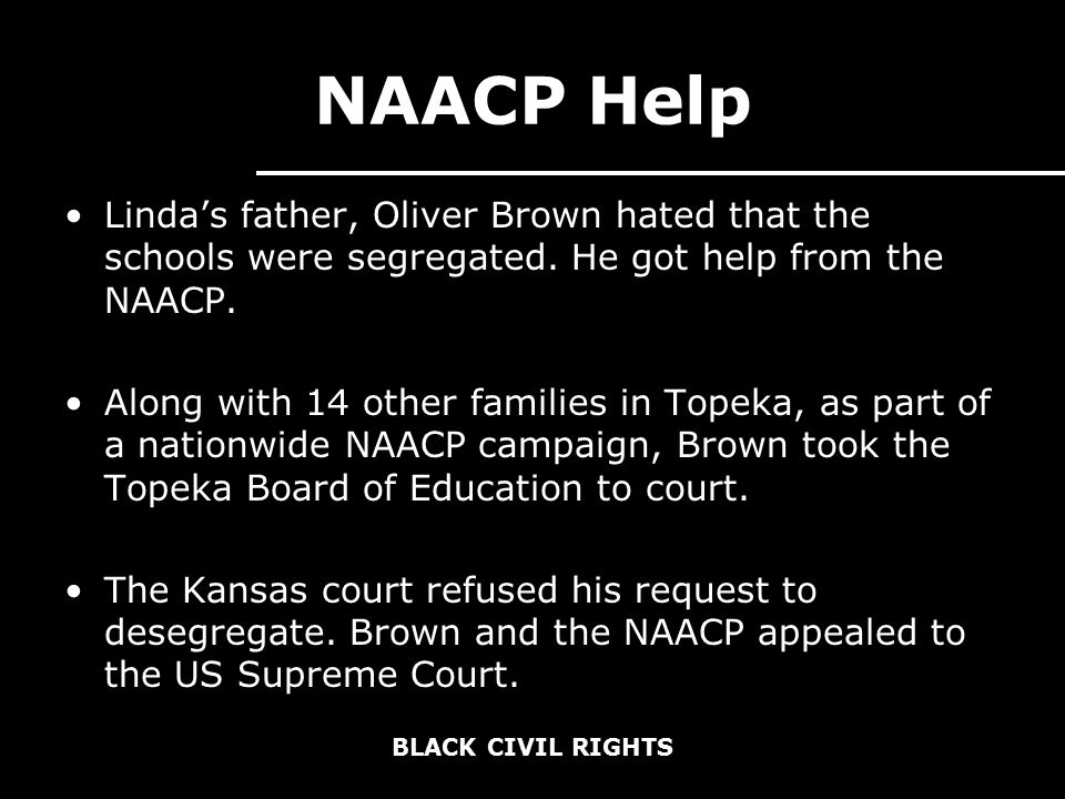 NAACP Help Linda’s father, Oliver Brown hated that the schools were segregated.