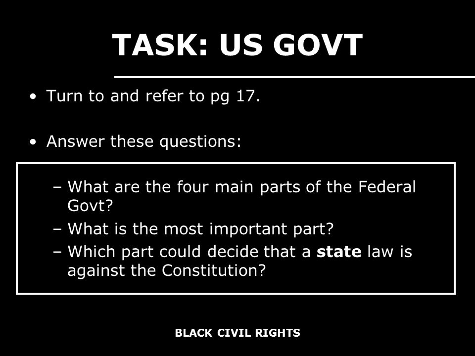 BLACK CIVIL RIGHTS TASK: US GOVT Turn to and refer to pg 17.
