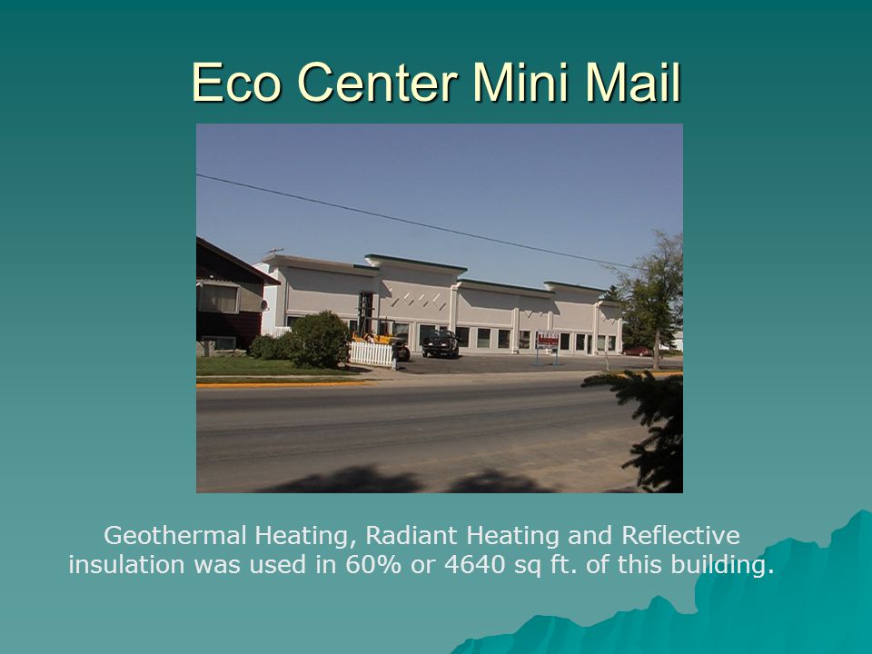 Eco Center Mini Mail Geothermal Heating, Radiant Heating and Reflective insulation was used in 60% or 4640 sq ft.