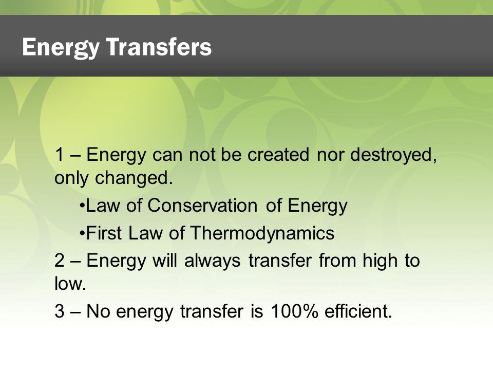 1 – Energy can not be created nor destroyed, only changed.