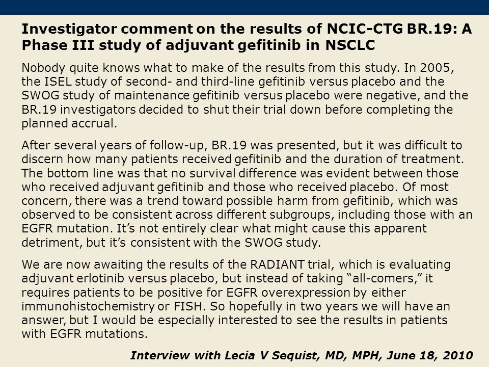 Investigator comment on the results of NCIC-CTG BR.19: A Phase III study of adjuvant gefitinib in NSCLC Nobody quite knows what to make of the results from this study.