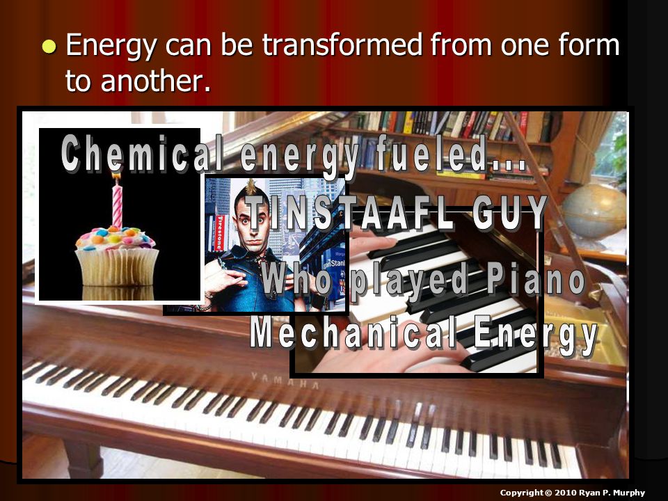 Energy can be transformed from one form to another.