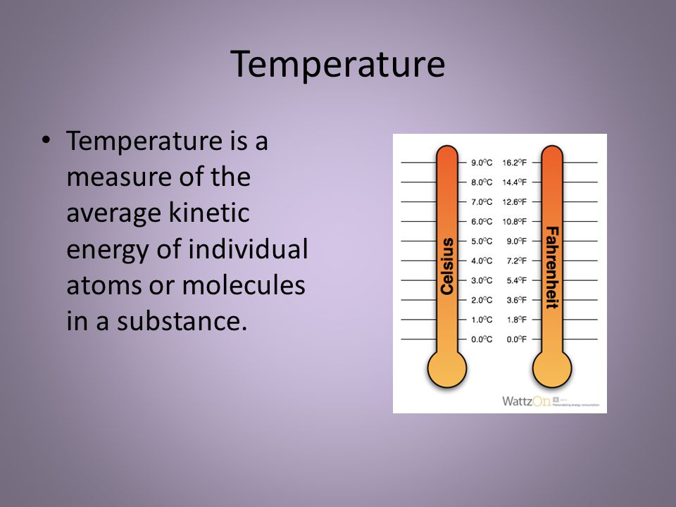 Temperature Temperature is a measure of the average kinetic energy of individual atoms or molecules in a substance.