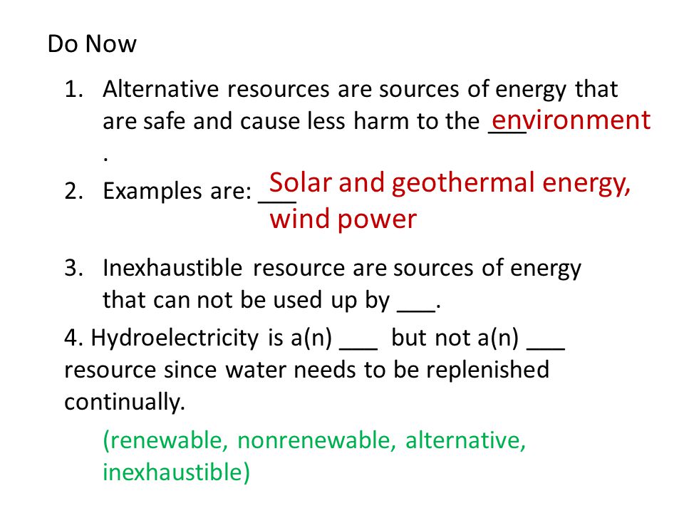 Do Now 1.Alternative resources are sources of energy that are safe and cause less harm to the ___.