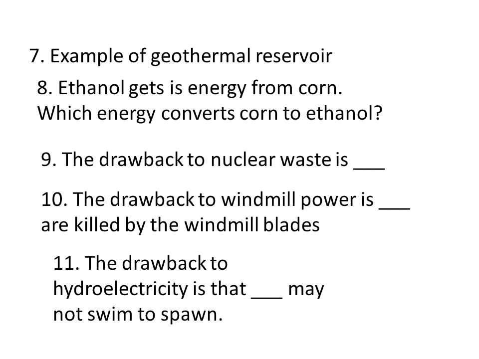 7. Example of geothermal reservoir 8. Ethanol gets is energy from corn.