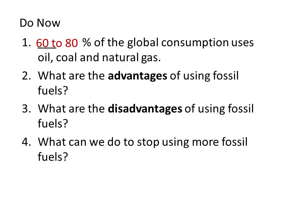 Do Now 1.___ % of the global consumption uses oil, coal and natural gas.