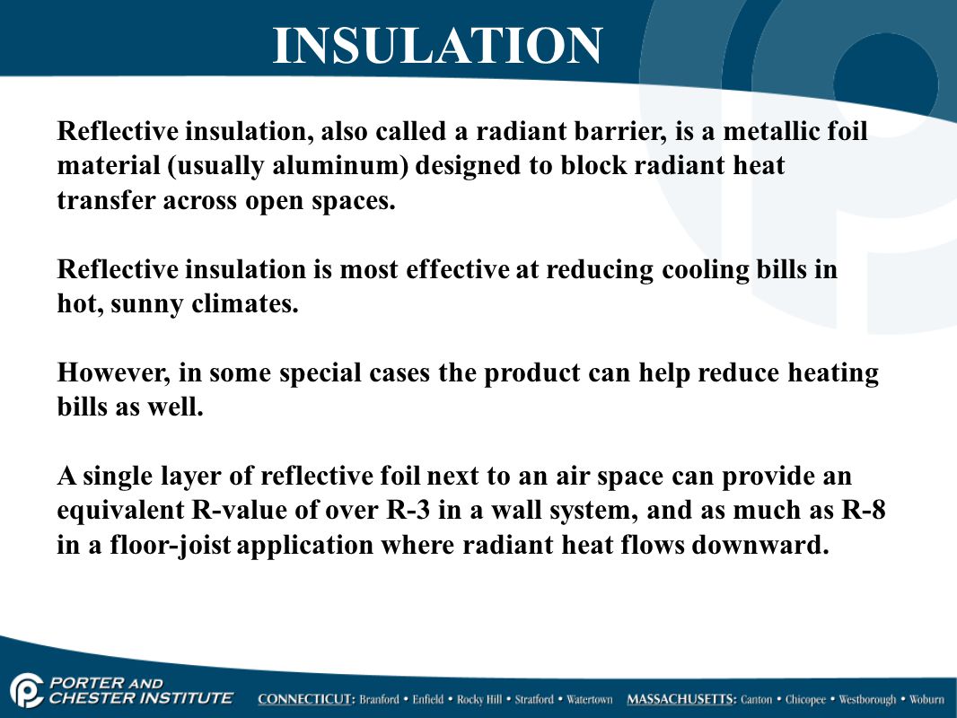 Reflective insulation, also called a radiant barrier, is a metallic foil material (usually aluminum) designed to block radiant heat transfer across open spaces.