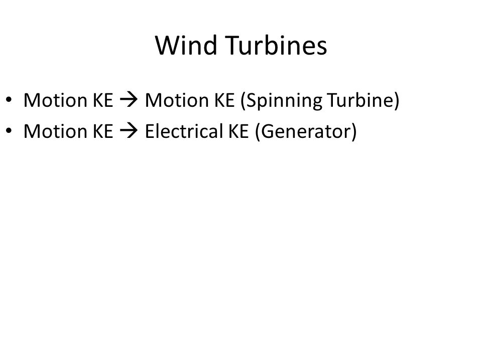 Wind Turbines Motion KE  Motion KE (Spinning Turbine) Motion KE  Electrical KE (Generator)