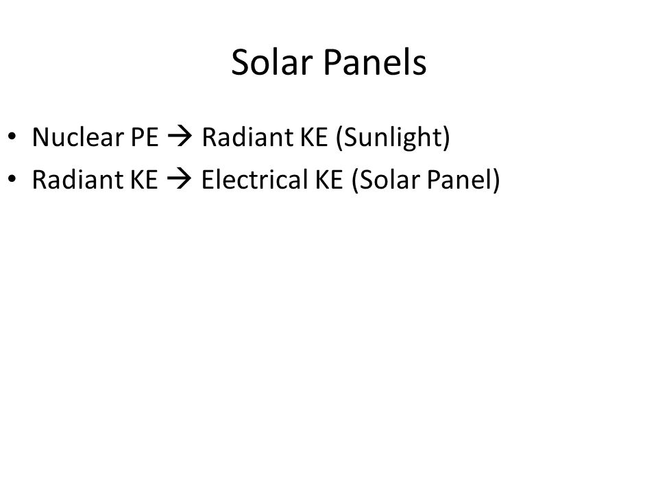 Solar Panels Nuclear PE  Radiant KE (Sunlight) Radiant KE  Electrical KE (Solar Panel)