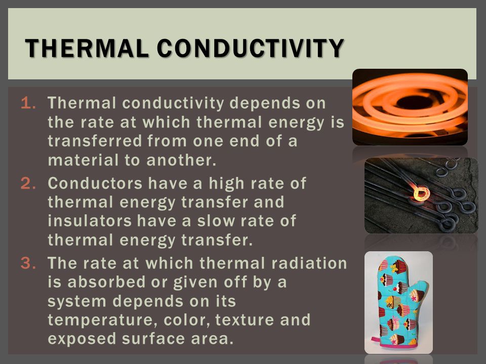 1.Thermal conductivity depends on the rate at which thermal energy is transferred from one end of a material to another.