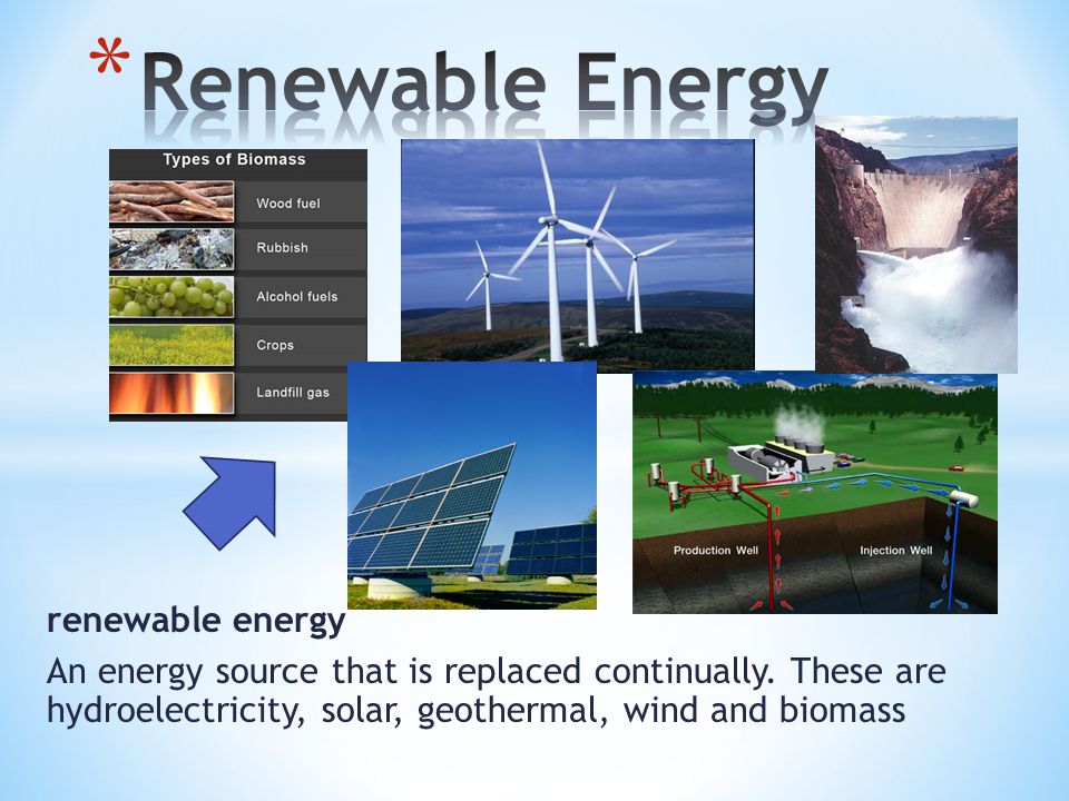 renewable energy An energy source that is replaced continually.
