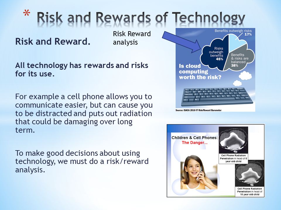 Risk and Reward. All technology has rewards and risks for its use.
