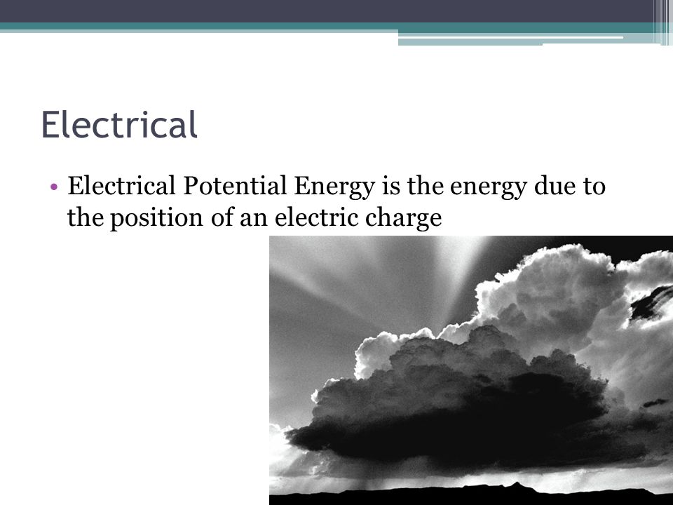 Electrical Electrical Potential Energy is the energy due to the position of an electric charge