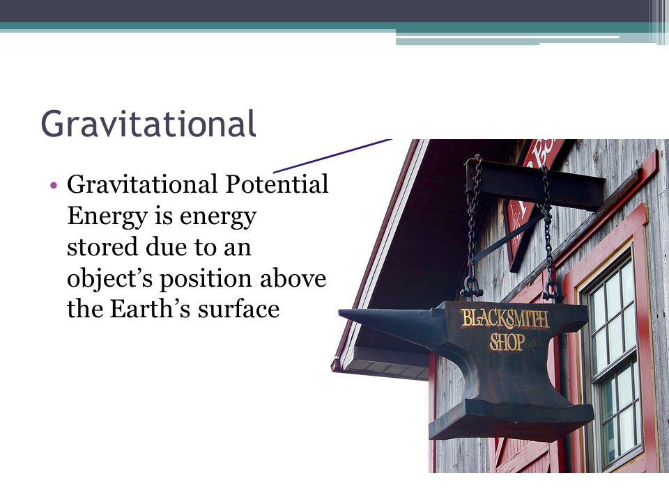 Gravitational Gravitational Potential Energy is energy stored due to an object’s position above the Earth’s surface