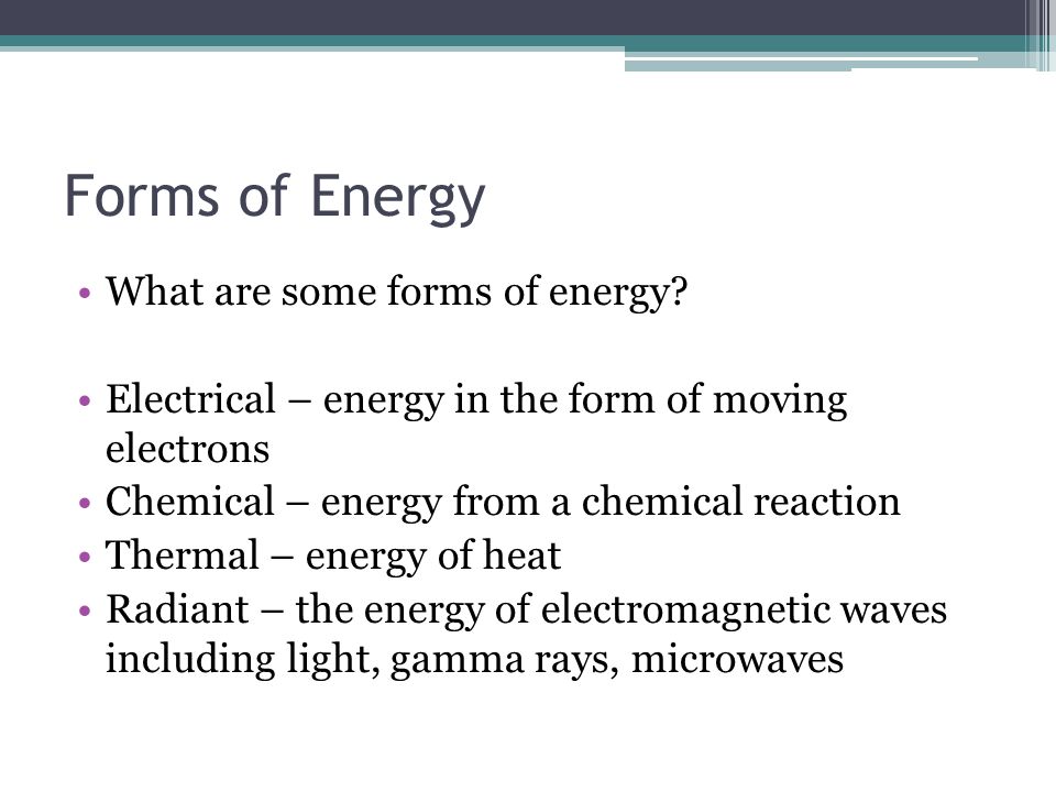 Forms of Energy What are some forms of energy.