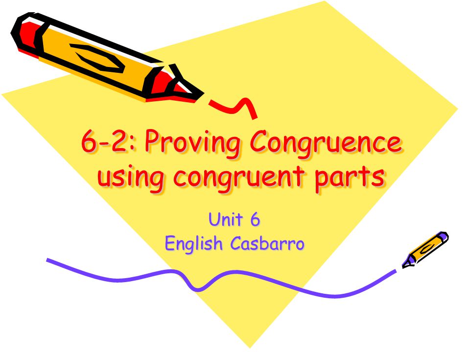 6-2: Proving Congruence using congruent parts Unit 6 English Casbarro