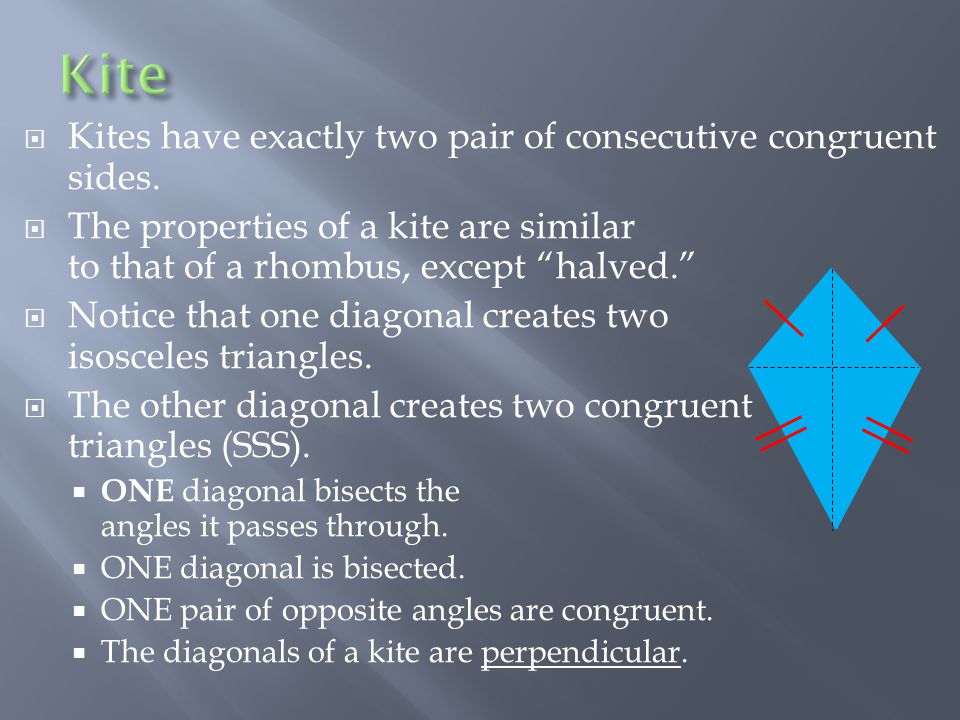  Kites have exactly two pair of consecutive congruent sides.