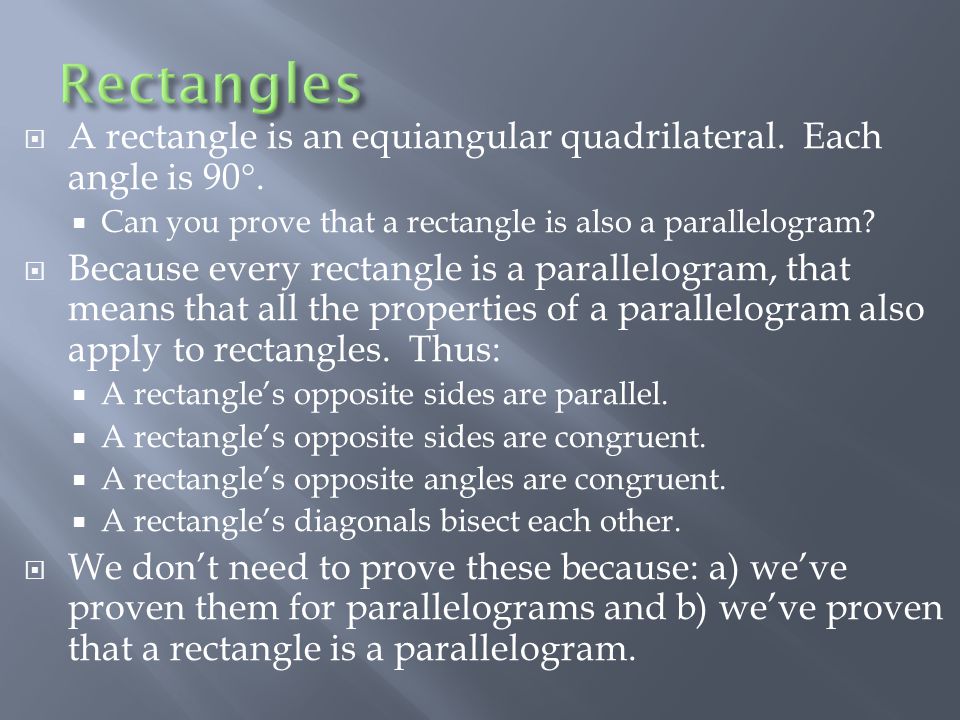  A rectangle is an equiangular quadrilateral. Each angle is 90 .