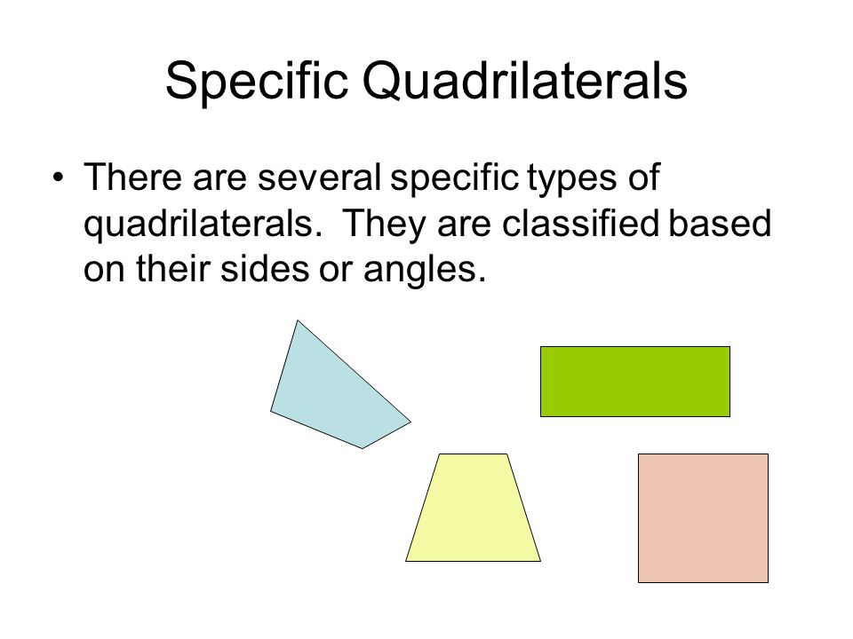 Specific Quadrilaterals There are several specific types of quadrilaterals.