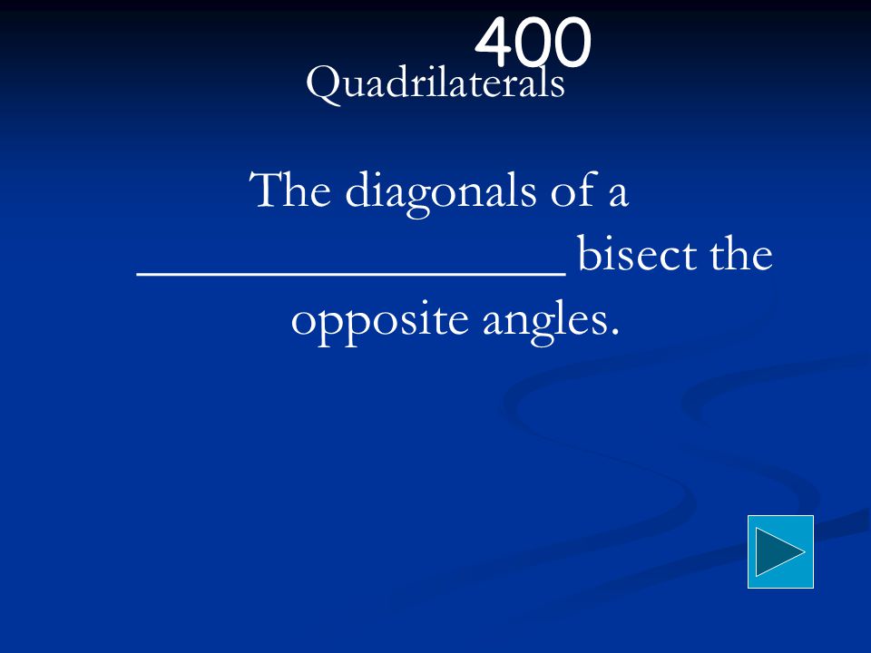 Quadrilaterals The diagonals of a ________________ bisect the opposite angles. 400