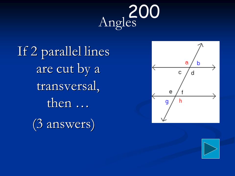 Angles If 2 parallel lines are cut by a transversal, then … (3 answers) 200