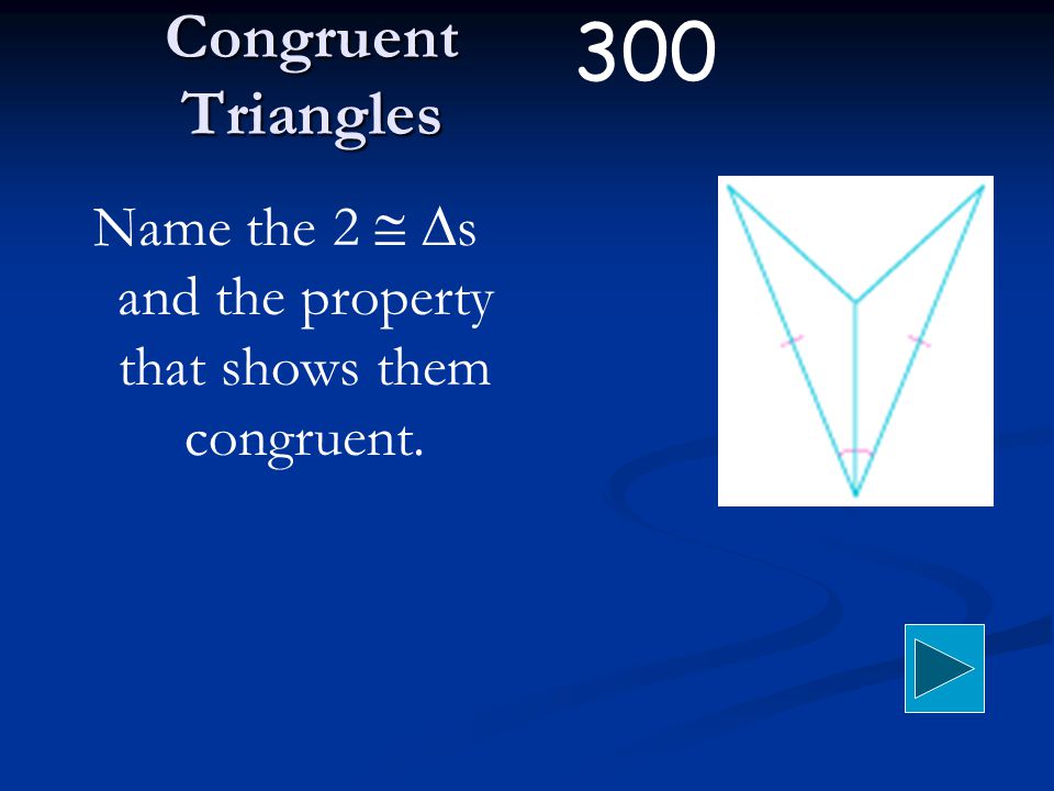 Name the 2   s and the property that shows them congruent. 300 Congruent Triangles