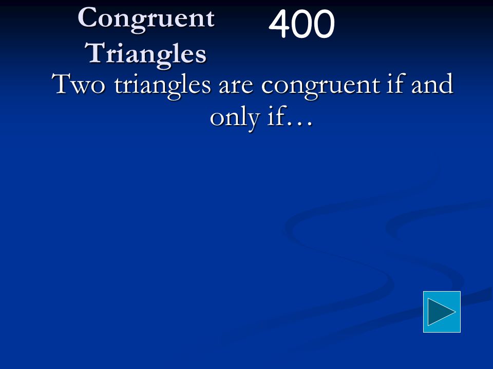 Two triangles are congruent if and only if… 400 Congruent Triangles
