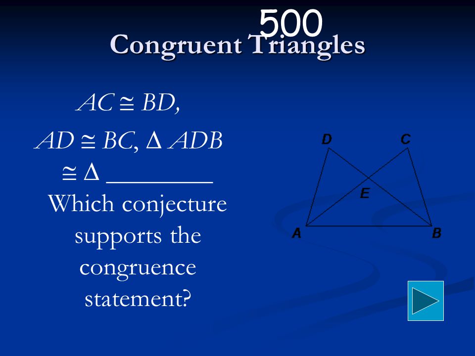 AC  BD, AD  BC, ∆ ADB  ∆ ________ Which conjecture supports the congruence statement 500
