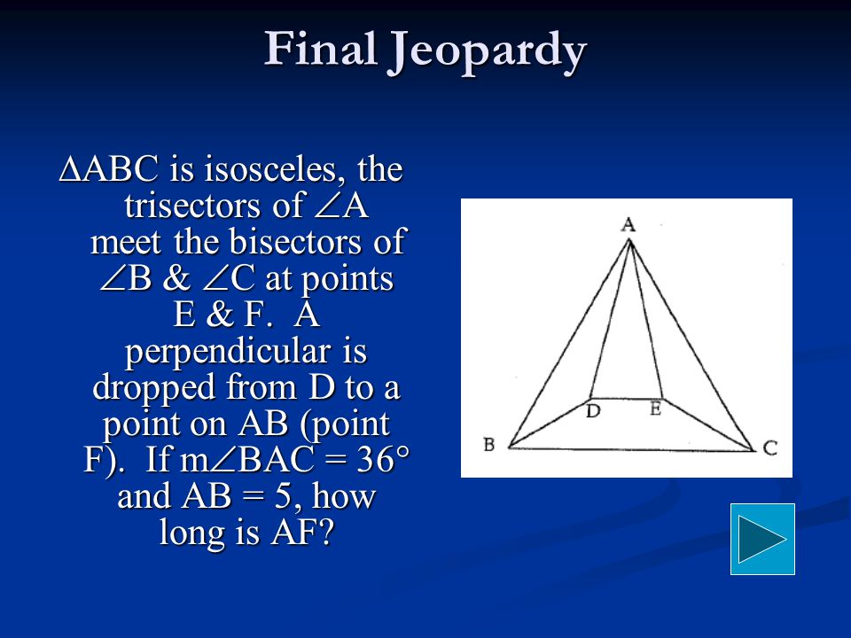 Final Jeopardy ∆ABC is isosceles, the trisectors of  A meet the bisectors of  B &  C at points E & F.