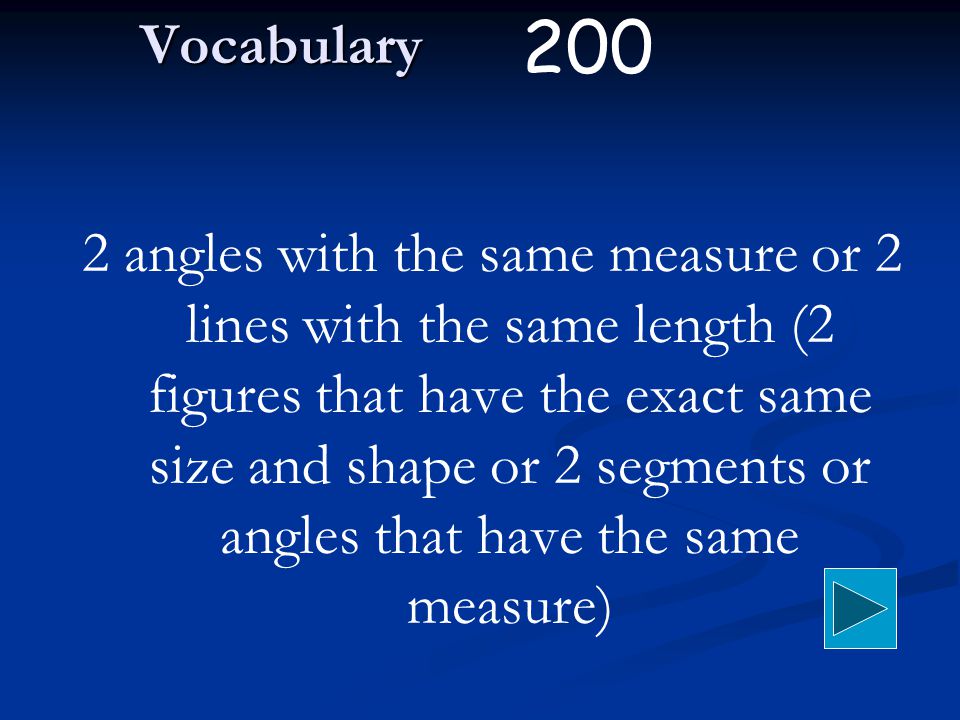 Vocabulary 2 angles with the same measure or 2 lines with the same length (2 figures that have the exact same size and shape or 2 segments or angles that have the same measure) 200