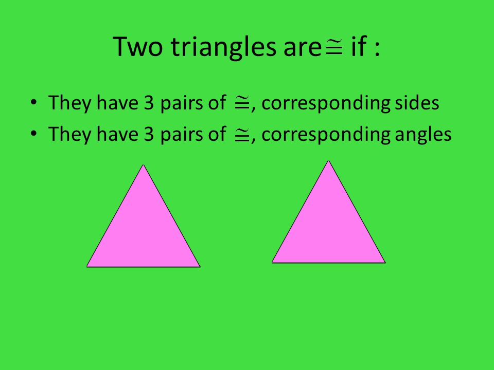 Two triangles are if : They have 3 pairs of, corresponding sides They have 3 pairs of, corresponding angles