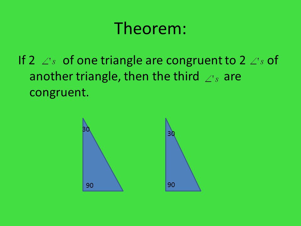 Theorem: If 2 of one triangle are congruent to 2 of another triangle, then the third are congruent.