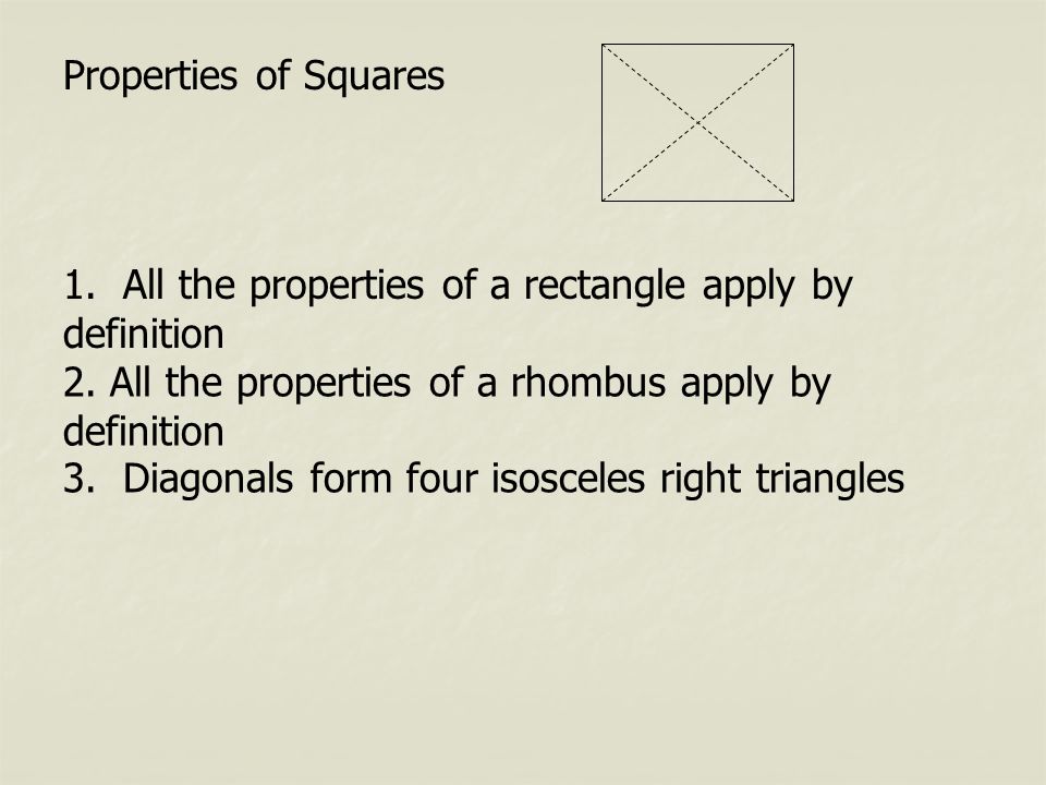 Properties of Squares 1. All the properties of a rectangle apply by definition 2.