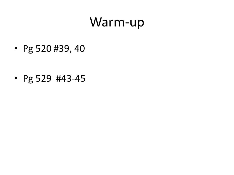 Warm-up Pg 520 #39, 40 Pg 529 #43-45