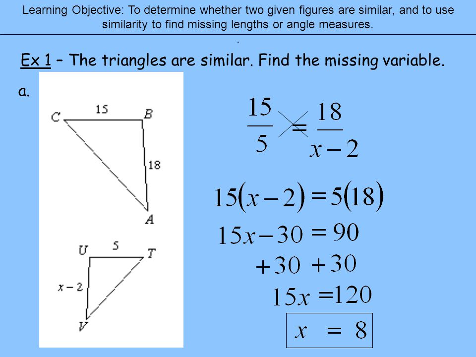 Learning Objective: To determine whether two given figures are similar, and to use similarity to find missing lengths or angle measures..