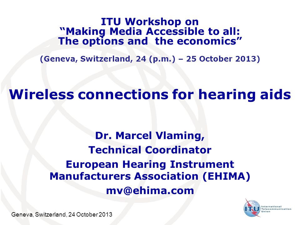 Geneva, Switzerland, 24 October 2013 Wireless connections for hearing aids Dr.